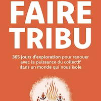 Faire tribu : 365 jours d'exploration pour renouer avec la puissance du collectif dans un monde qui nous isole