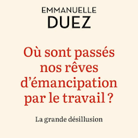 Où sont passés nos rêves d’émancipation par le travail ? La grande Désillusion