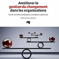 Améliorer la gestion du changement dans les organisations. Vers de nouvelles connaissances, stratégies et expériences