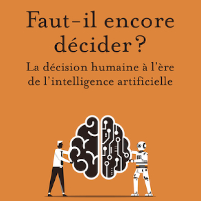 Faut-il encore décider ? La décision humaine à l'ère de l'intelligence artificielle
