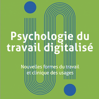 Psychologie du travail digitalisé : nouvelles formes du travail et clinique des usages
